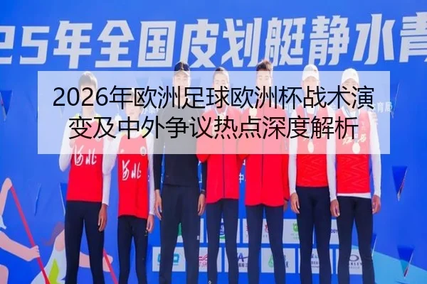 2026年欧洲足球欧洲杯战术演变及中外争议热点深度解析