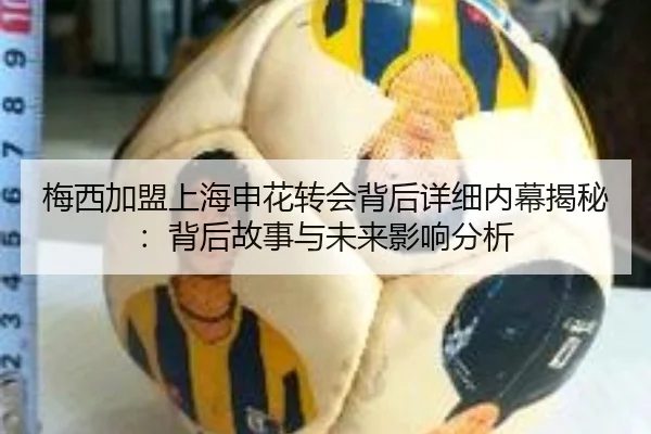 梅西加盟上海申花转会背后详细内幕揭秘：背后故事与未来影响分析